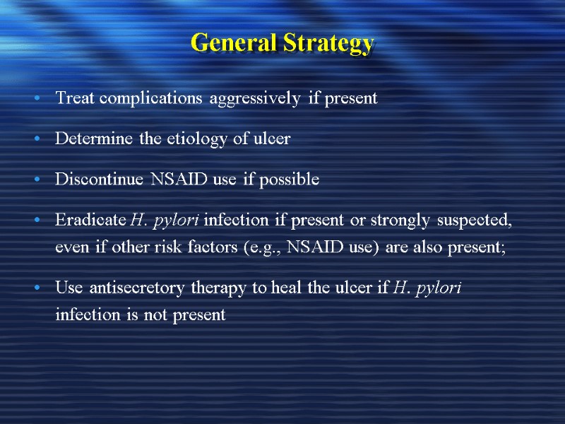 General Strategy  Treat complications aggressively if present Determine the etiology of ulcer Discontinue